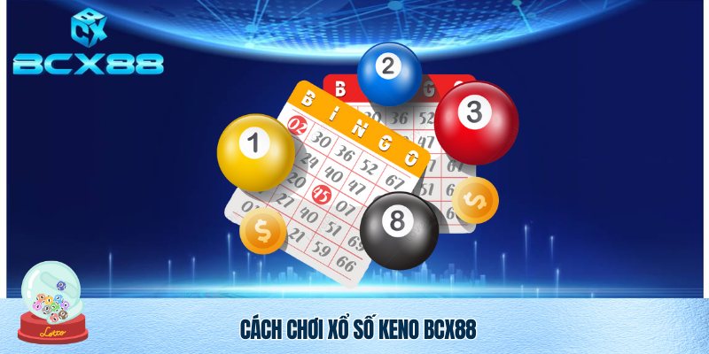 Bỏ túi cách chơi Xổ Số Keno BCX88