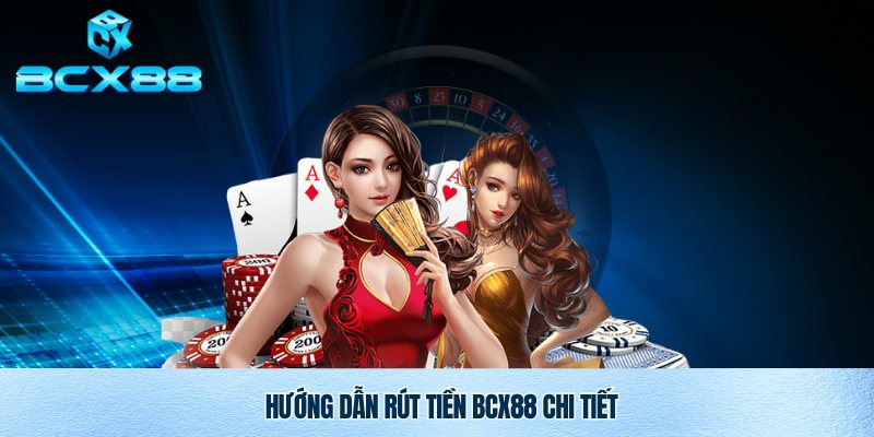 Rút tiền BCX88 đơn giản cùng nhà cái uy tín