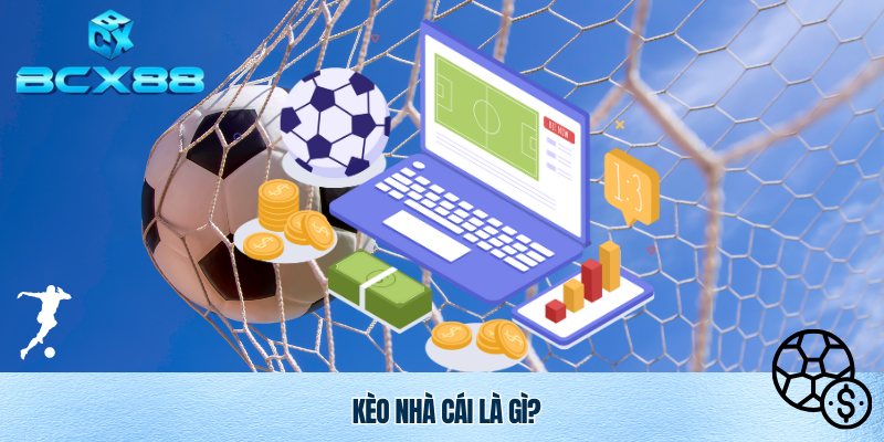 Tìm hiểu kèo nhà cái là gì, cách triển khai chuẩn xác