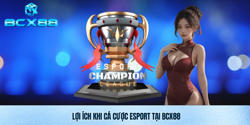 Cá cược Esport BCX88 và những lợi ích tuyệt vời