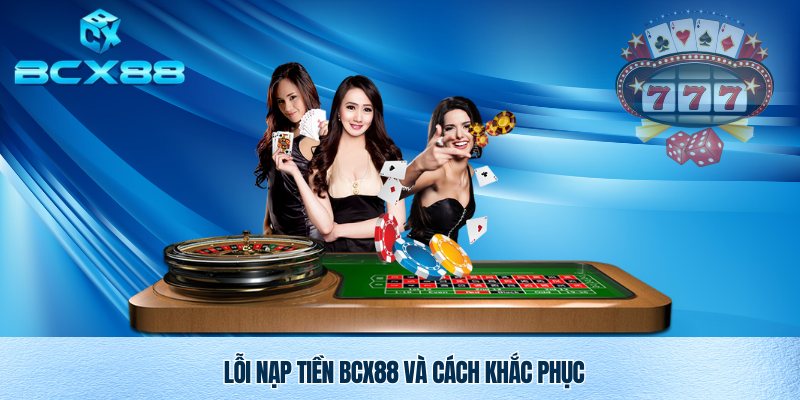 Lỗi nạp tiền Bcx88 và cách khắc phục