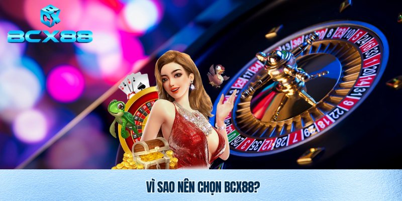 Chọn BCX88 - Đặt niềm tin đúng chỗ